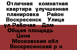 Отличная 2-комнатная квартира, улучшенная планировка! › Район ­ Воскресенск › Улица ­ ул.Рабочая › Дом ­ 125 › Общая площадь ­ 50 › Цена ­ 2 300 000 - Московская обл., Воскресенский р-н, Воскресенск г. Недвижимость » Квартиры продажа   